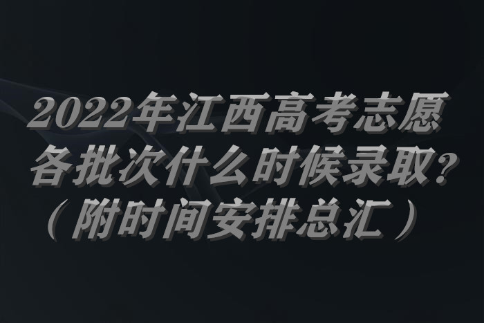 2022年江西高考志愿各批次什么時候錄??？（附時間安排總匯）.jpg