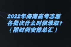 2023年海南高考志愿各批次什么時候錄?。浚ǜ綍r間安排總匯）